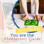 Today, we’re going to be talking about you being The Montessori Guide, what that means and what you can expect to take on as your responsibilities.