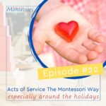 Are you trying to think of Montessori friendly ideas that will get your children into the giving spirit? In this episode, we will be looking at some great acts of service ideas that you can implement anytime, but especially around the holidays.