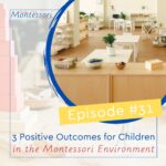 Come to learn about 3 positive outcomes for children in the Montessori environment that will either encourage you to try Montessori or to know that you are on the right track!