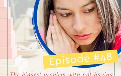 Episode 48: The biggest problem with not having the right Montessori information to do it right (and how to fix it)